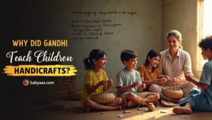 Why Did Mahatma Gandhi Want to Teach Children Handicrafts? | Subyaas.com